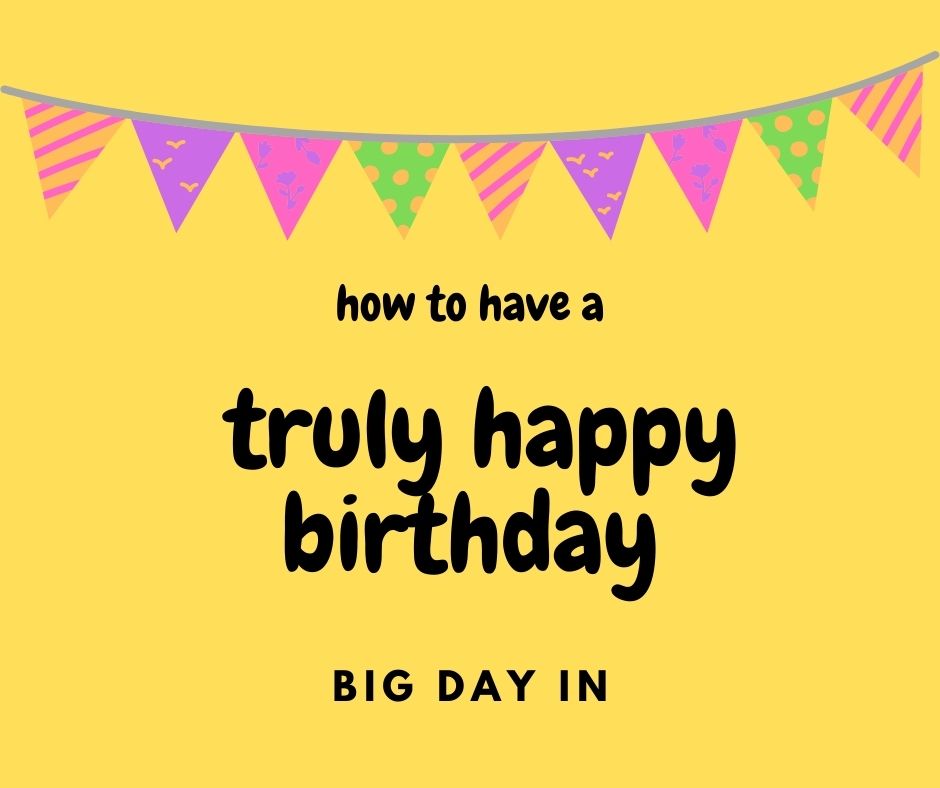 how to have a truly happy birthday